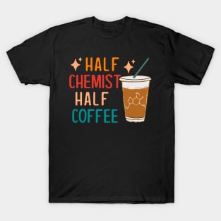 Half Chemist Coffee Science Chemistry Gifts Funny Chemistry T-Shirt